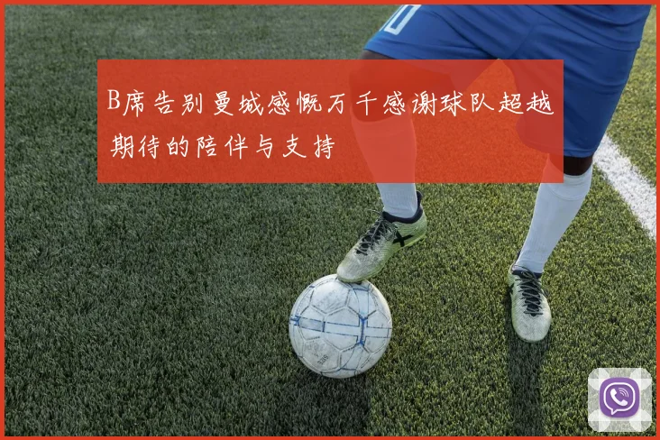 B席告别曼城感慨万千感谢球队超越期待的陪伴与支持
